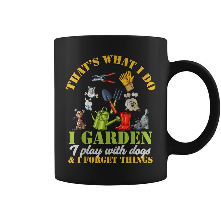 Thats What I Do I Garden Play With Dogs And Forget Things  Coffee Mug