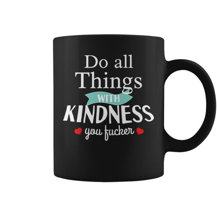 Do All Things With Kindness You Fucker Offensive Sarcastic Coffee Mug