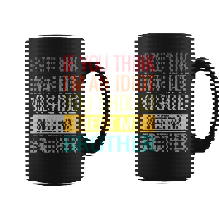 If You Think Im An Idiot You Should Meet My Brother Coffee Mug