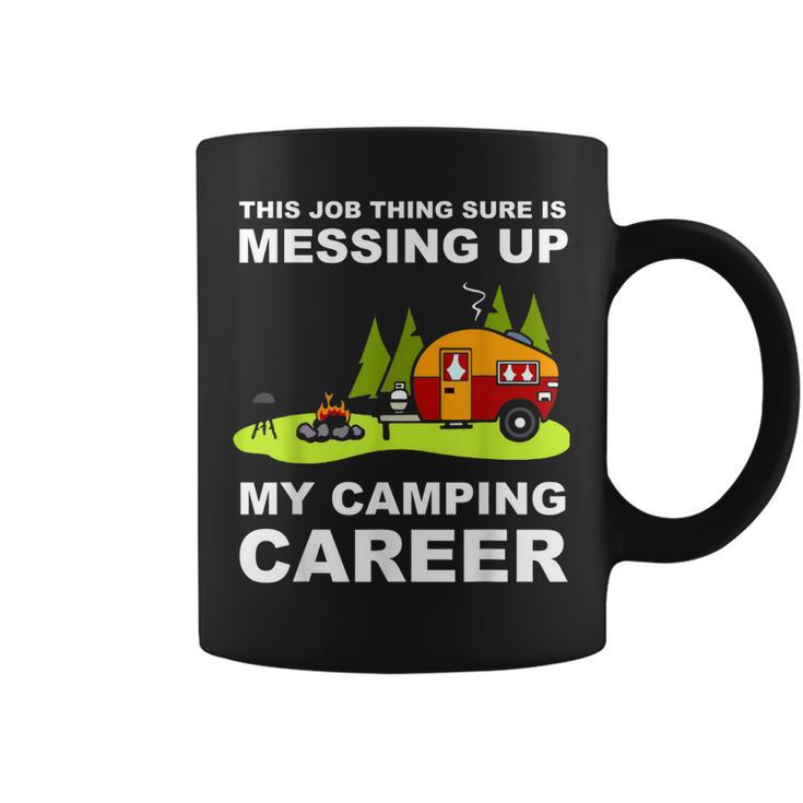 This Job Thing Is Messing Up With My Camping Career  Coffee Mug