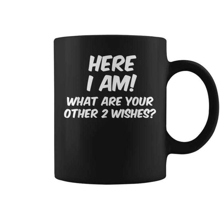 Here I Am What Are Your Other Two Wishes T Coffee Mug