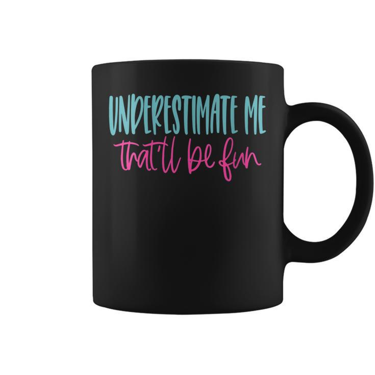 Underestimate Me Thatll Be Fun Funny Gift For Womens Coffee Mug
