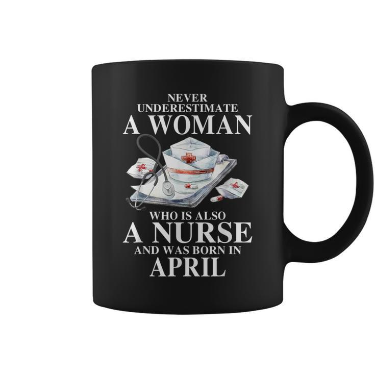 Never Underestimate A Woman Who Is Also A Nurse Born April Coffee Mug