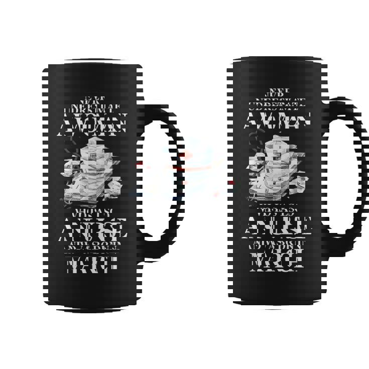 Never Underestimate A Woman Who Is Also A Nurse In March Coffee Mug