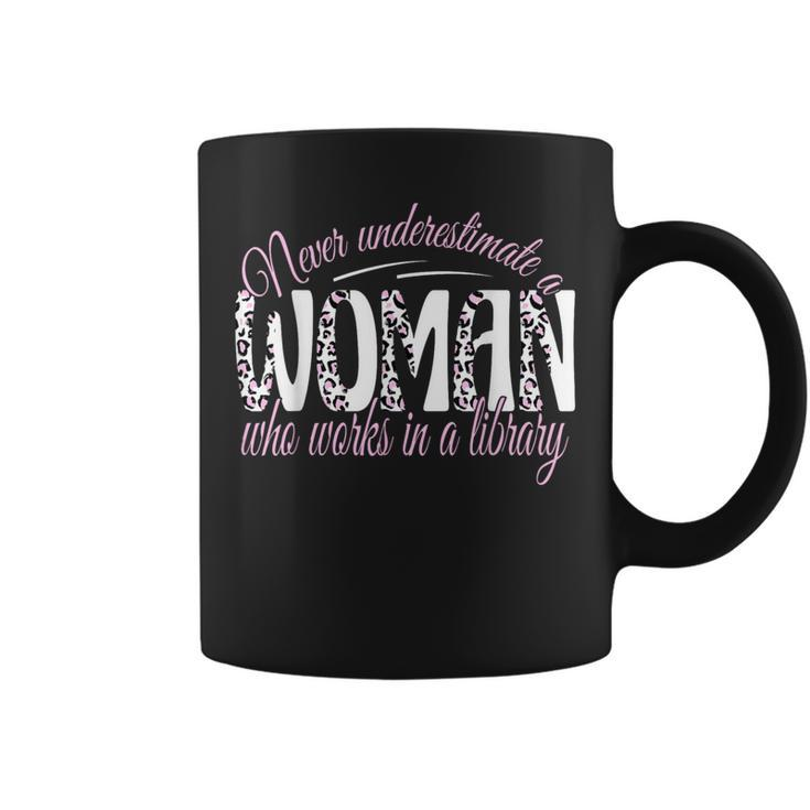 Never Underestimate A Woman Who Works In A Library Librarian Coffee Mug