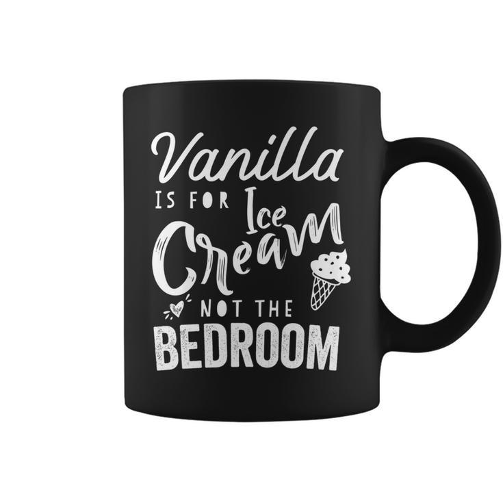 Vanilla Is For Ice Cream Not The Bedroom Funny Kinky Bdsm Coffee Mug