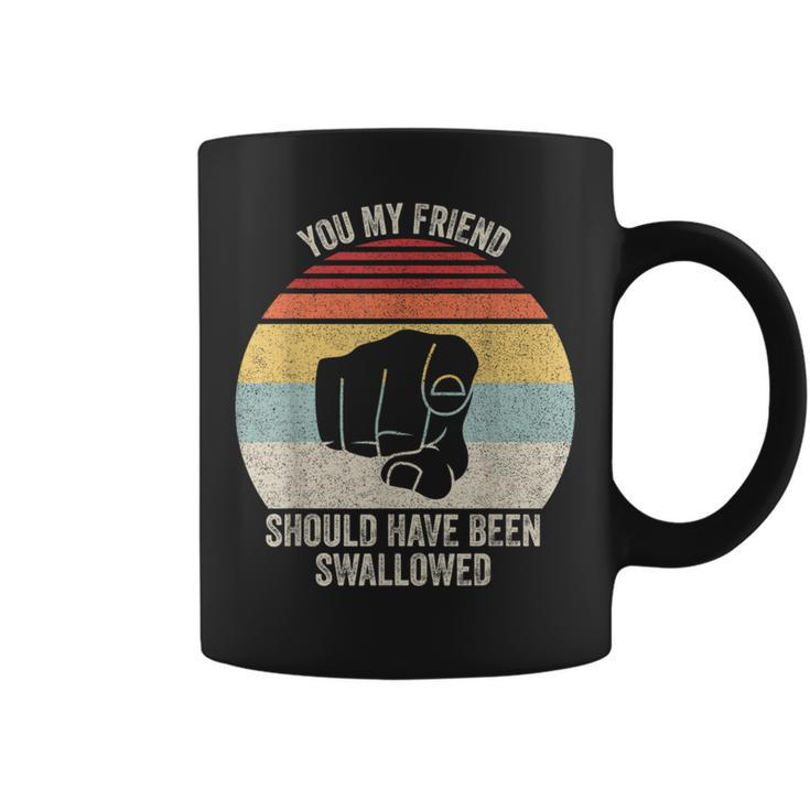Vintage Retro You My Friend Should Have Been Swallowed  Coffee Mug