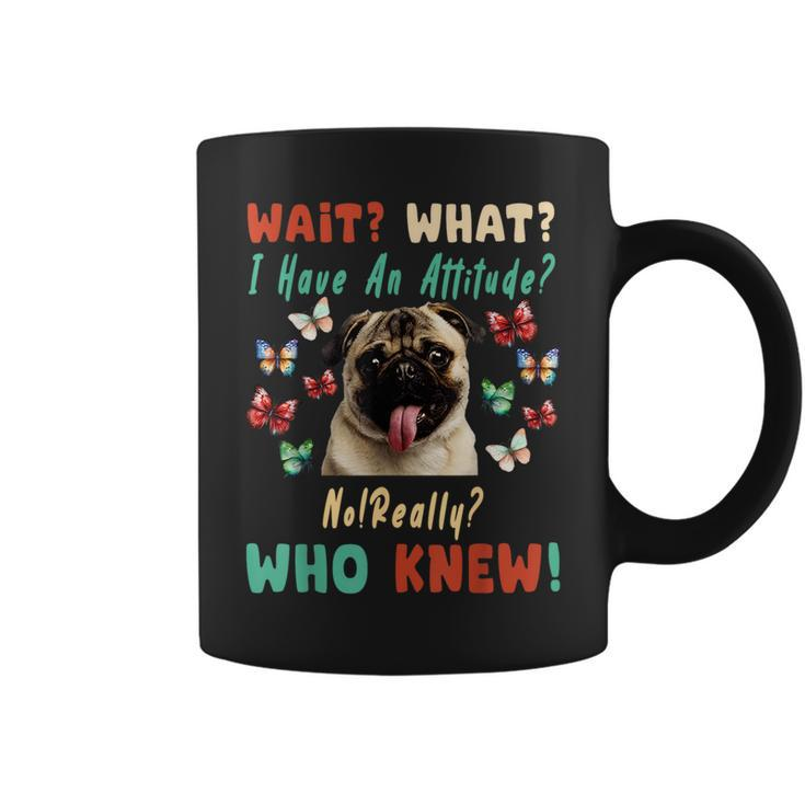Wait What I Have An Attitude No Really Who Knew Pug Dog Gifts For Pug Lovers Funny Gifts Coffee Mug