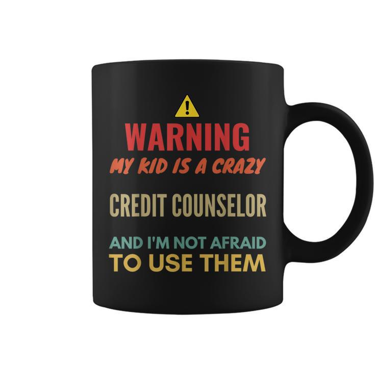 Warning My Kid Is A Crazy Credit Counselor And I'm Not Afrai Coffee Mug