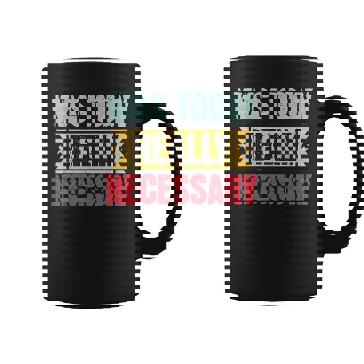 Was Today Really Necessary  Coffee Mug