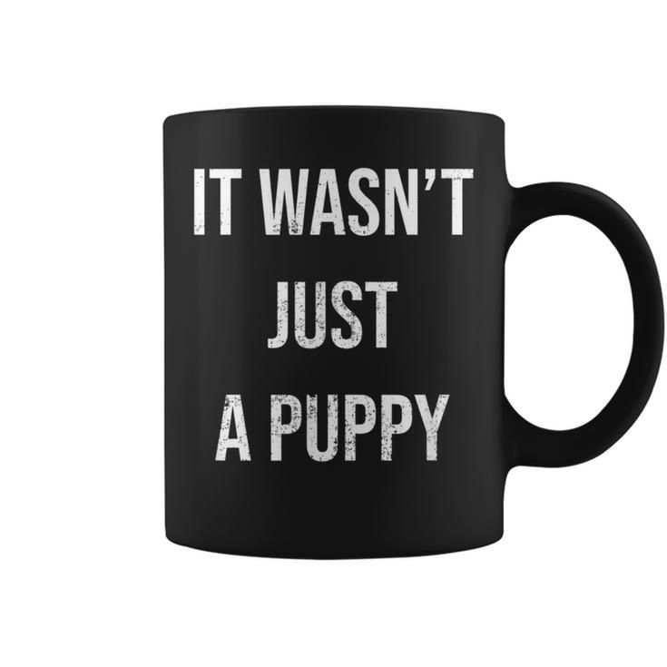 It Wasn't Just A Puppy Coffee Mug