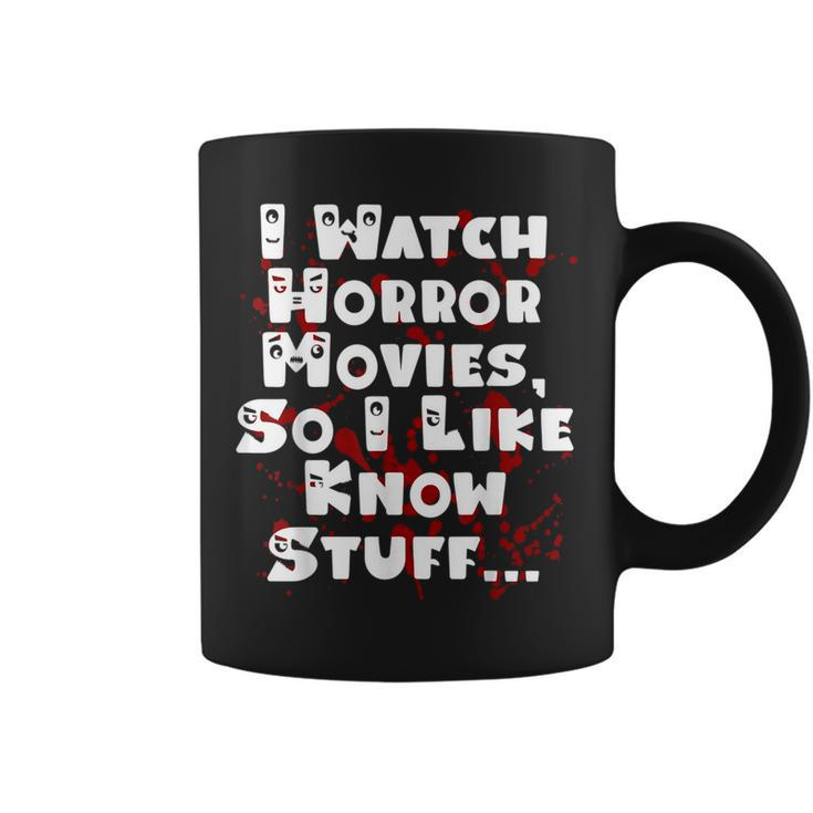 I Watch Horror Movies So I Like Know Stuff Movies Coffee Mug