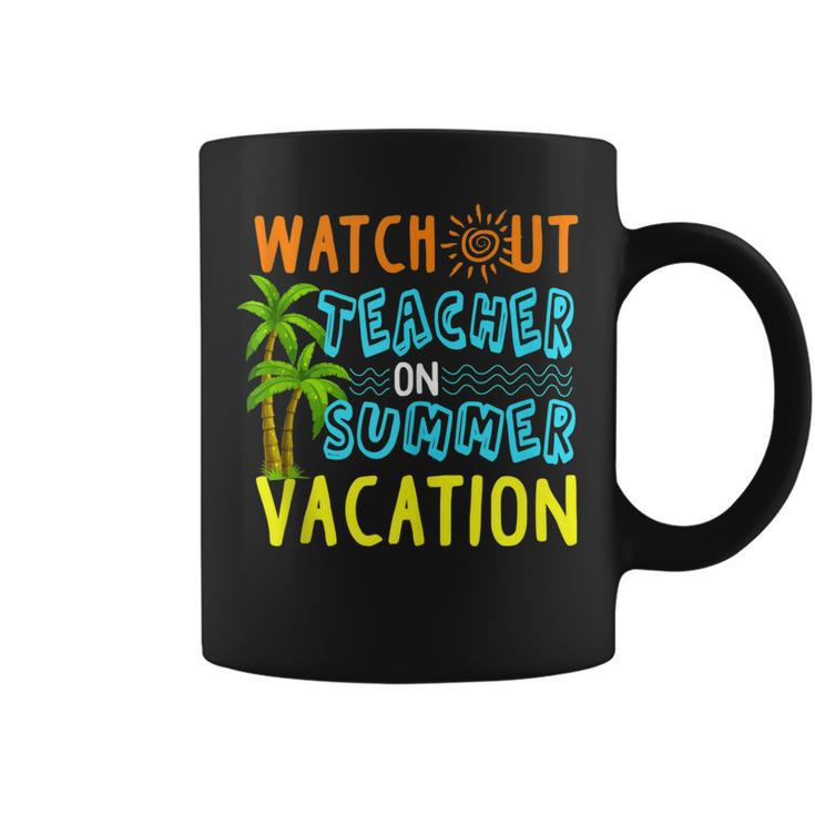 Watch Out Teacher On Summer Vacation T  Funny Gift Coffee Mug