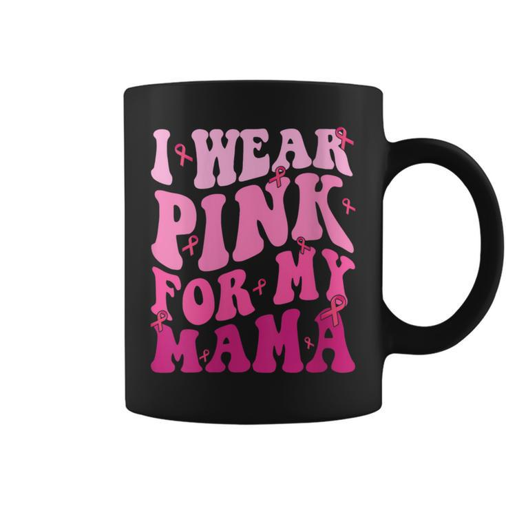I Wear Pink For My Mama Breast Cancer Support Squads Coffee Mug