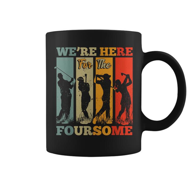 We're Here For The Foursome Sarcasm Golf Lover Golfer Sport Coffee Mug