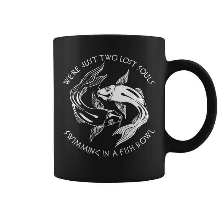 Were Just Two Lost Souls Swimming In A Fish Bowl Love Fan  Coffee Mug