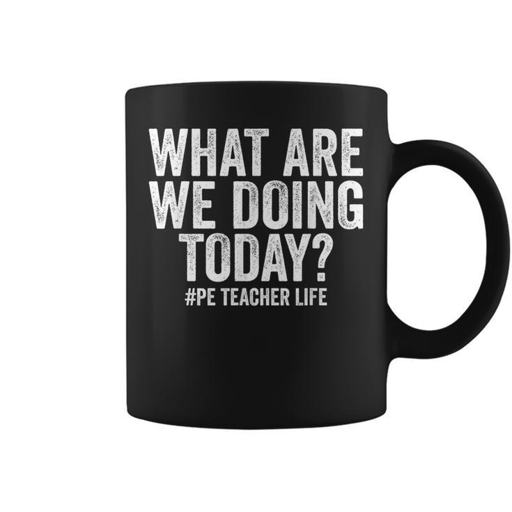 What Are We Doing Today Pe Teacher Life Physical Education  Coffee Mug