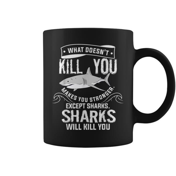 What Doesnt Kill You Makes You Stronger Except Sharks  Coffee Mug