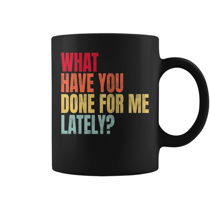 What Have You Done For Me Lately - Vintage   Coffee Mug