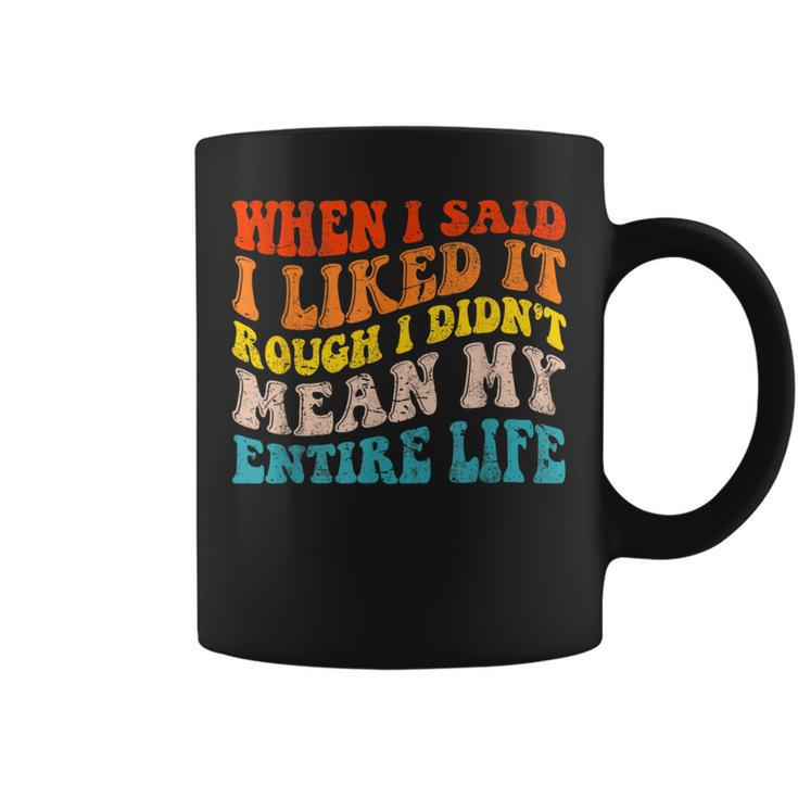 When I Said I Liked It Rough I Didnt Mean My Entire Life  Coffee Mug