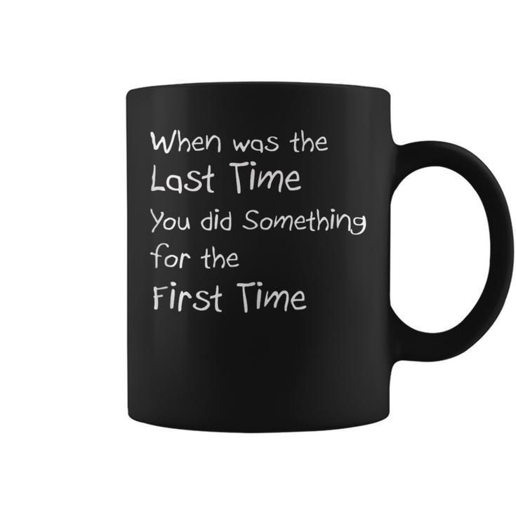 When Was The Last Time You Did Something For The First Time Coffee Mug