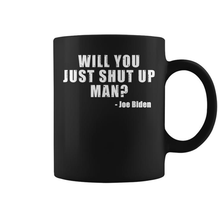 Will You Just Shut Up Man Joe Biden Quote Coffee Mug