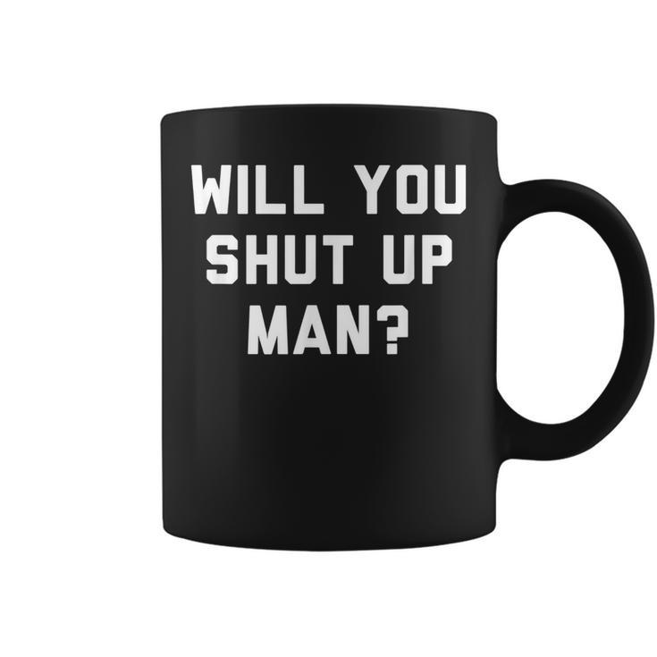 Will You Shut Up Man Funny Political Design Political Funny Gifts Coffee Mug