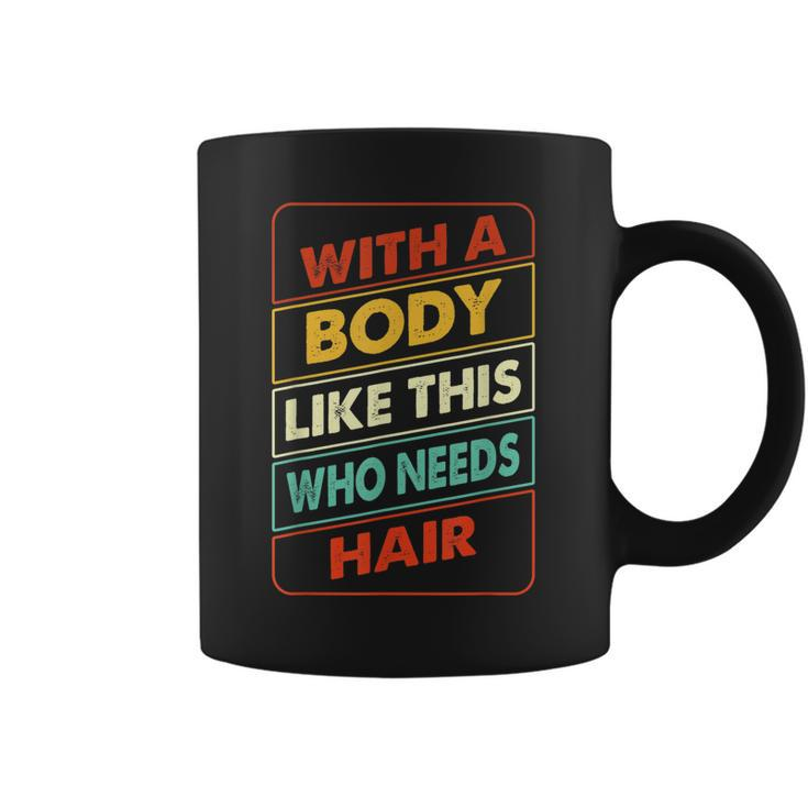 With A Body Like This Who Needs Hair Sexy Bald Dad  Gift For Mens Gift For Women Coffee Mug