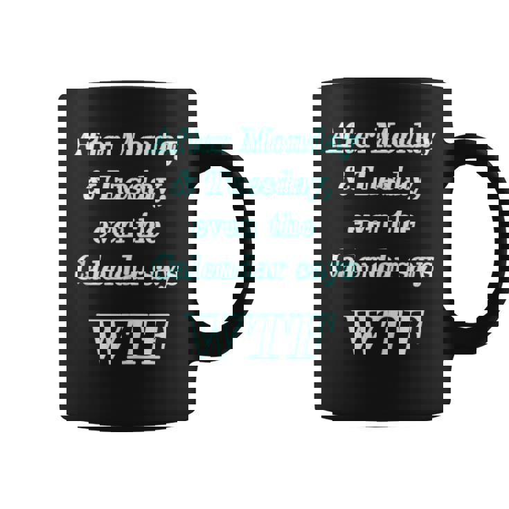 Wtf - After Monday Tuesday Even The Calendar Says Wtf  Coffee Mug