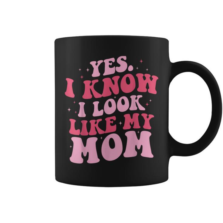 Yes I Know I Look Like My Mom Daughter Mother's Day Coffee Mug