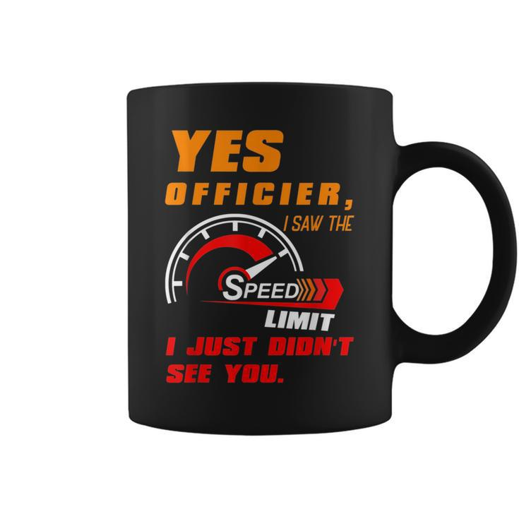 Yes Officier I Saw The Speed Limit I Just Didnt See You Coffee Mug