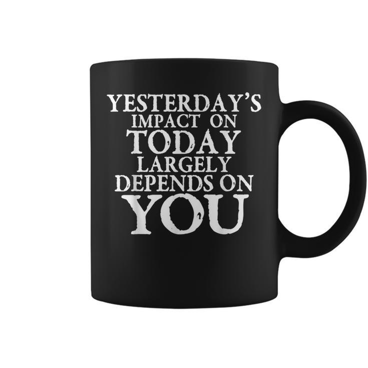 Yesterday's Impact On Today Motivational And Inspirational Coffee Mug