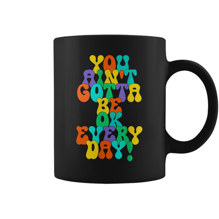 You Aint Gotta Be Ok Every Day Quote  Coffee Mug
