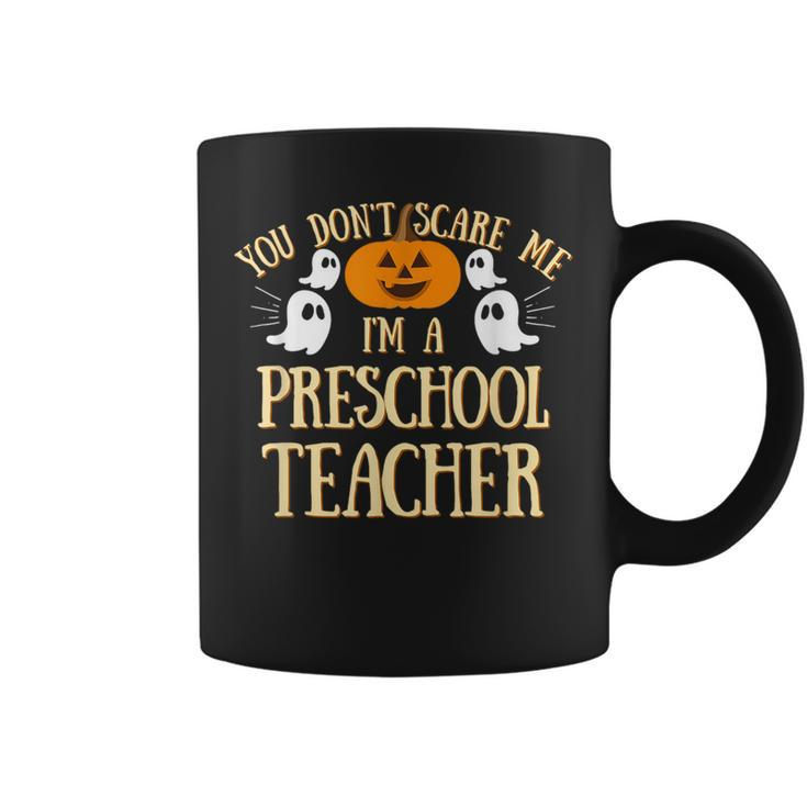 You Cant Dont Scare Me Im A Preschool Teacher  Preschool Teacher Funny Gifts Coffee Mug