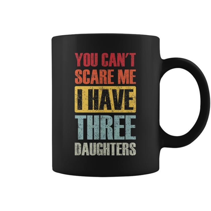 You Cant Scare Me I Have Three Daughters Funny Dad Joke  Coffee Mug