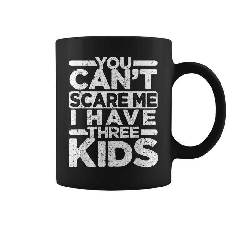 You Cant Scare Me I Have Three Kids Funny Dad Mom  Coffee Mug