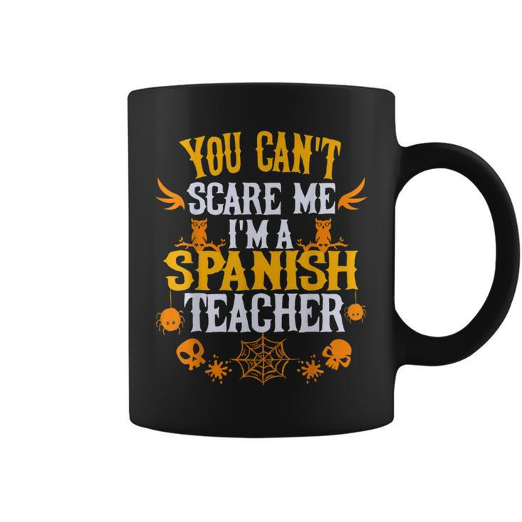 You Cant Scare Me Im A Spanish Teacher Halloween Spanish Teacher Funny Gifts Coffee Mug