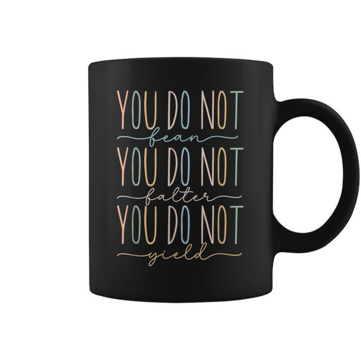 You Do Not Fear You Do Not Falter You Do Not Yield Quotes Quotes Coffee Mug