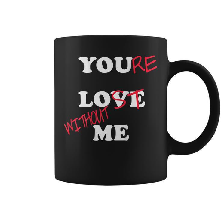 You Love Me Youre Lost Without Me Lovers Day Funny Couples  Coffee Mug