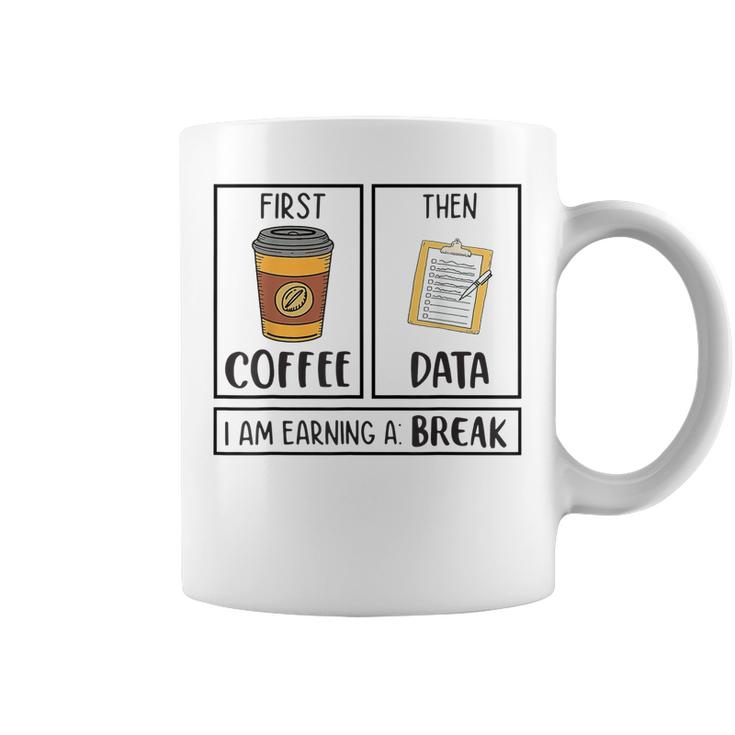 First Coffee Then Data Iam Earning A Break Teacher Coffee Mug