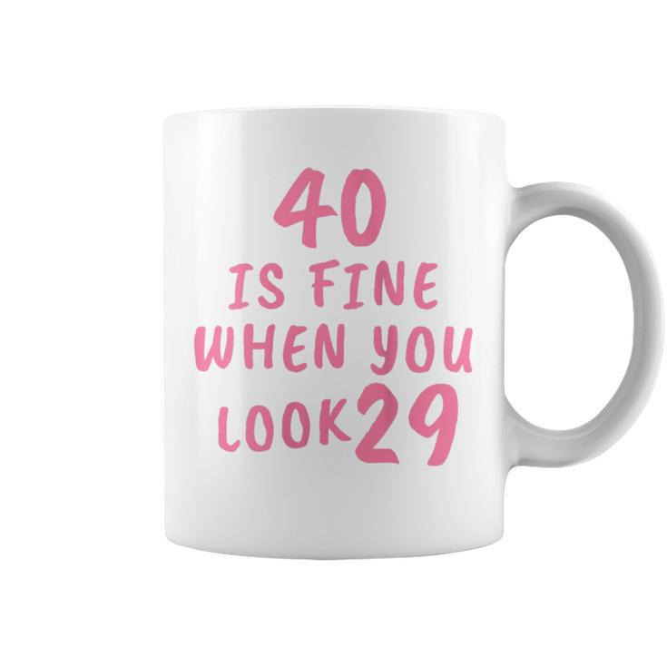 40 Is Fine When You Look 29 40Th Birthday Coffee Mug