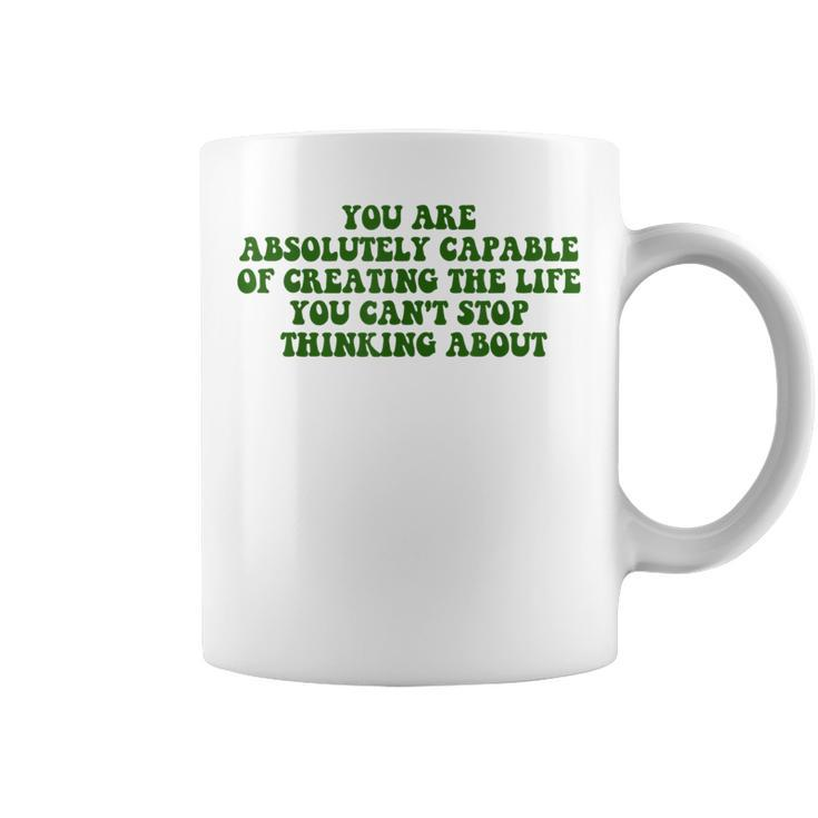 You Are Absolutely Capable Of Creating The Life Quote Coffee Mug