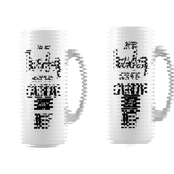 After Tuesday Even The Calendar Says Wtf Graphic Coffee Mug