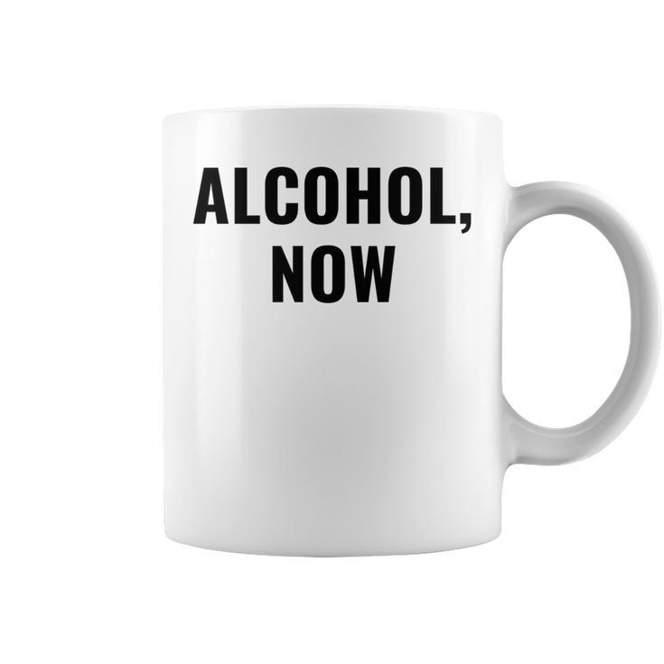 Alcohol Now - Funny Drinking   Coffee Mug