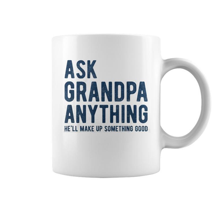 Ask Grandpa Anything Hell Make Up Something Good  Coffee Mug