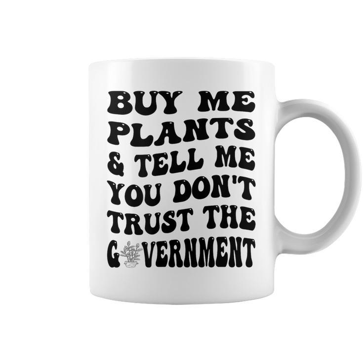Buy Me Plants And Tell Me You Dont Trust The Government  Coffee Mug