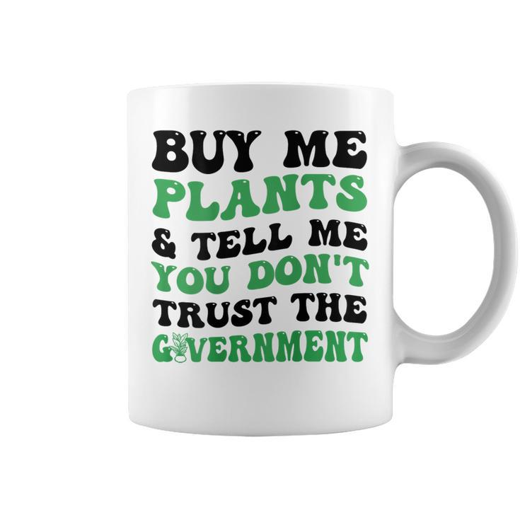 Buy Me Plants And Tell Me You Dont Trust The Government Coffee Mug