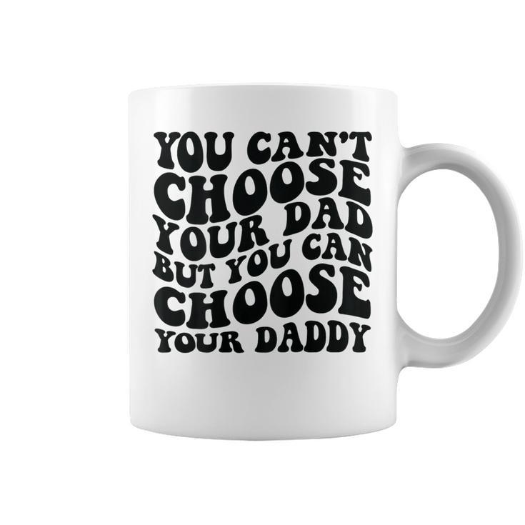 You Cant Choose Your Dad But You Can Choose Your Daddy Coffee Mug