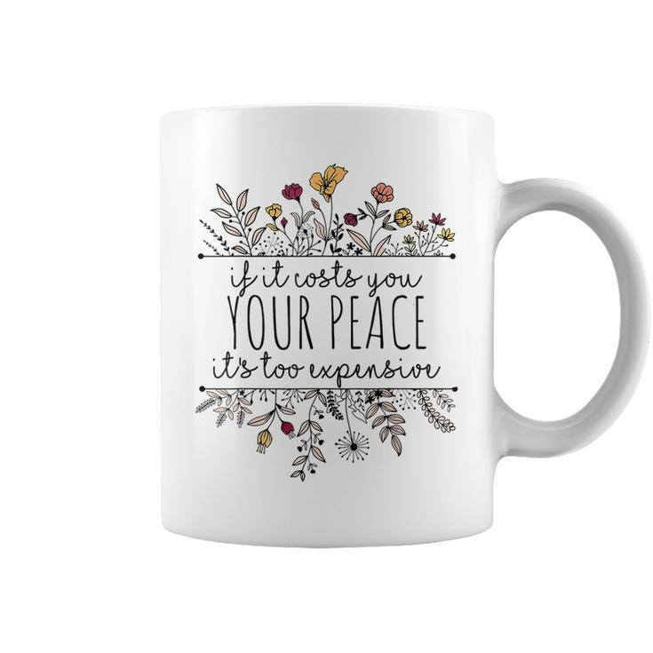 If It Costs You Your Peace Its Too Expensive Coffee Mug
