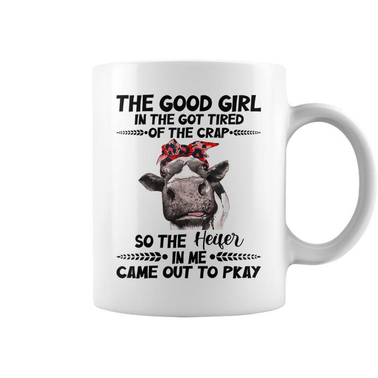 Cow The Good Girl In Me Got Tired Of The Crap Came Out To  Coffee Mug